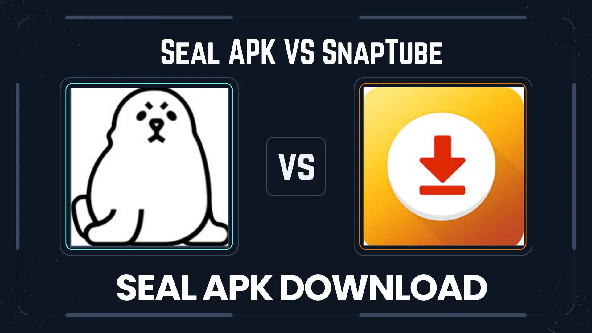 Seal apk comparision with snaptube